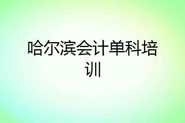 哈尔滨会计单科培训