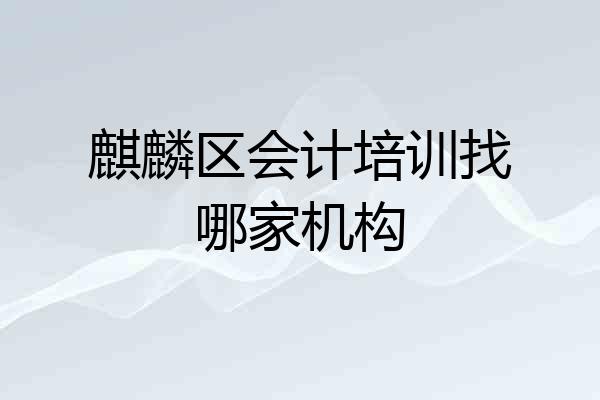 麒麟区会计培训找哪家机构