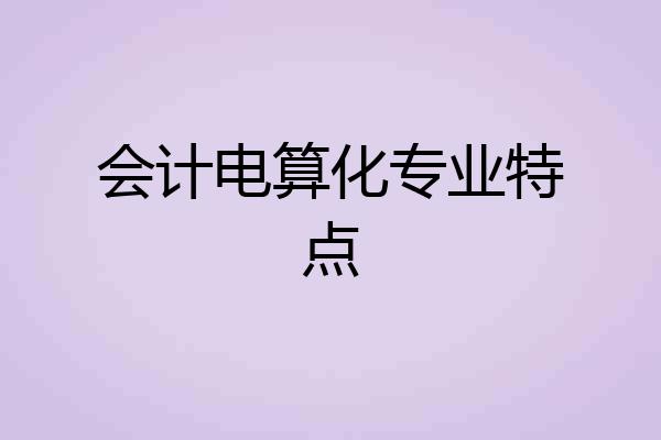 会计电算化专业特点