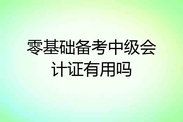 零基础备考中级会计证有用吗