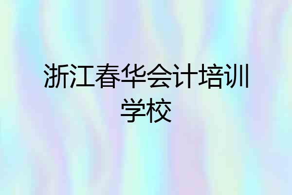 浙江春华会计培训学校