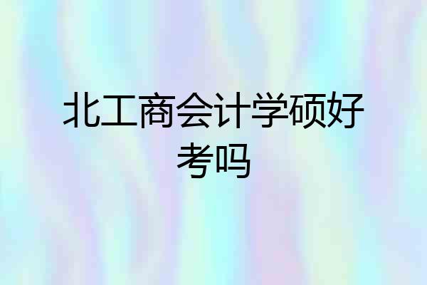 北工商会计学硕好考吗