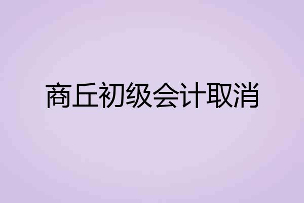 商丘初级会计取消