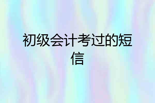 初级会计考过的短信