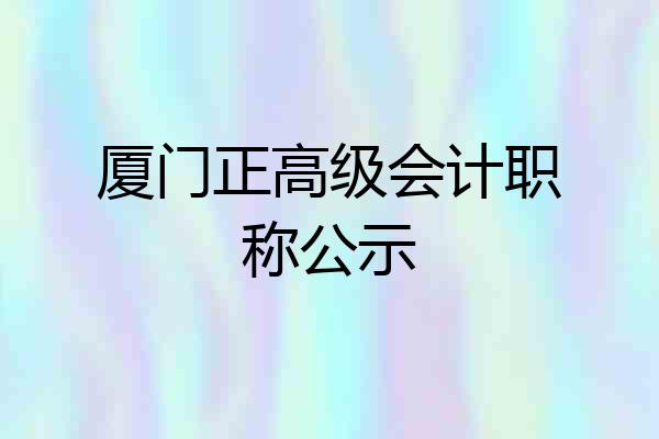 厦门正高级会计职称公示