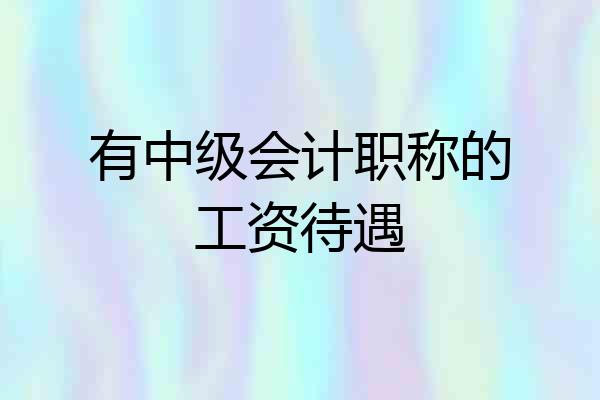 有中级会计职称的工资待遇