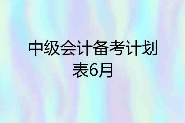 中级会计备考计划表6月