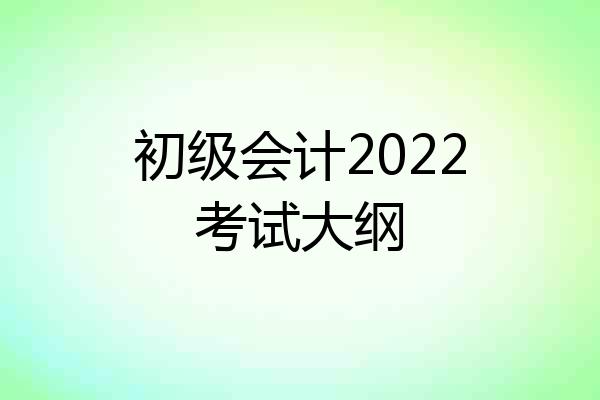 初级会计2022考试大纲