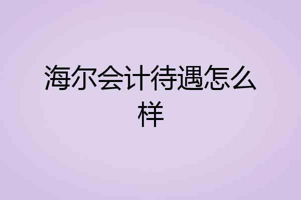 海尔会计待遇怎么样