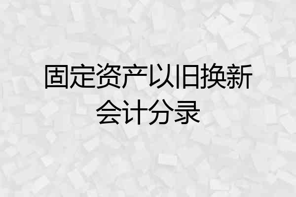 固定资产以旧换新会计分录