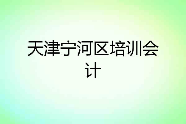 天津宁河区培训会计