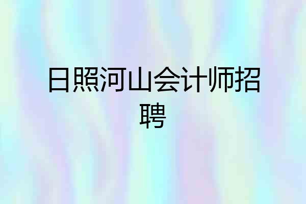 日照河山会计师招聘
