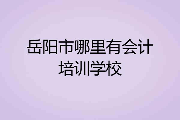 岳阳市哪里有会计培训学校