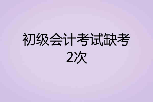 初级会计考试缺考2次
