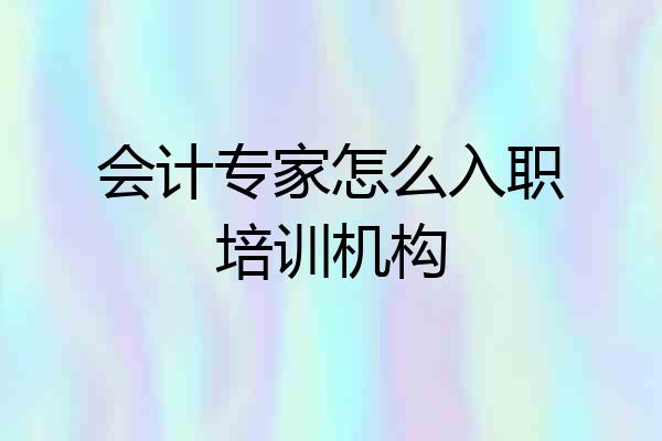 会计专家怎么入职培训机构