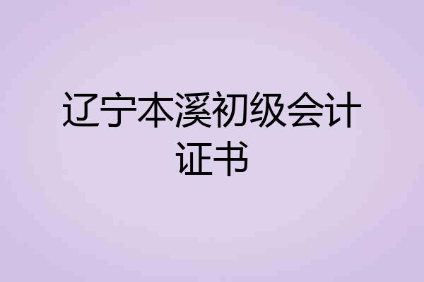 辽宁本溪初级会计证书