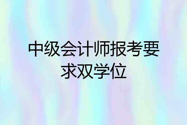 中级会计师报考要求双学位