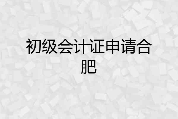 初级会计证申请合肥