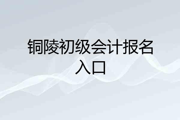 铜陵初级会计报名入口