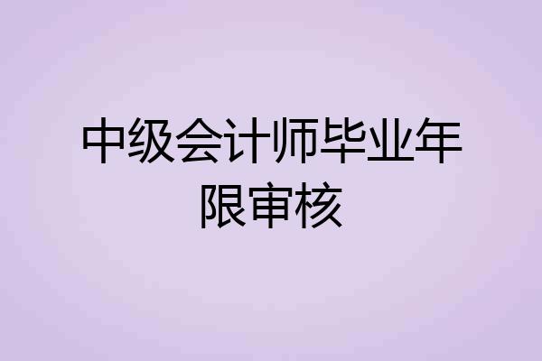 中级会计师毕业年限审核