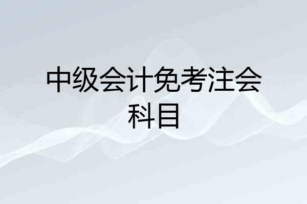 中级会计免考注会科目