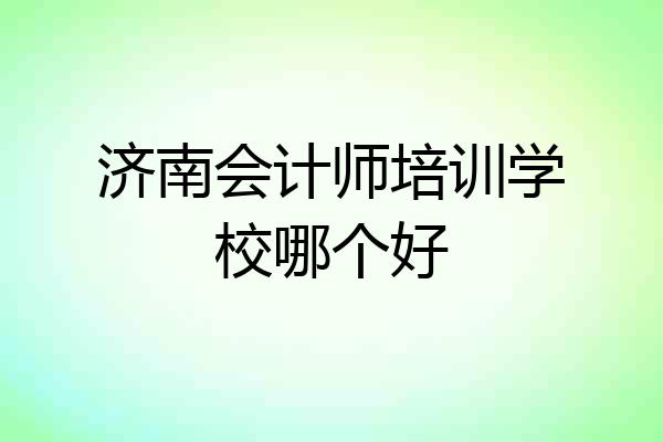 济南会计师培训学校哪个好