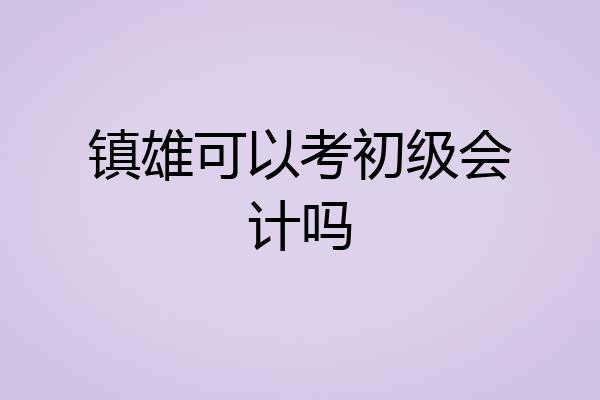 镇雄可以考初级会计吗