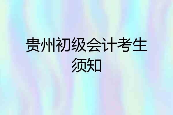 贵州初级会计考生须知