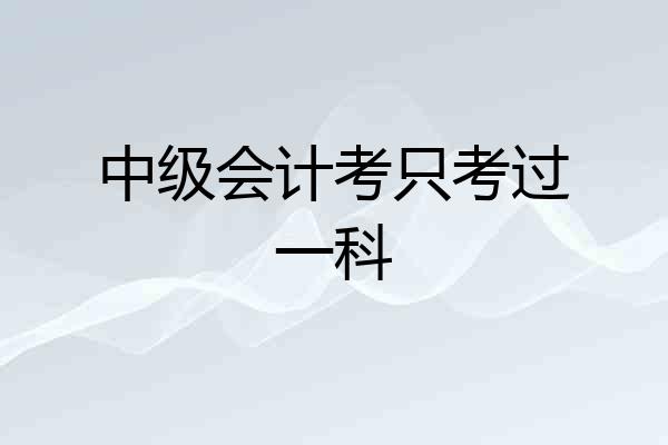 中级会计考只考过一科