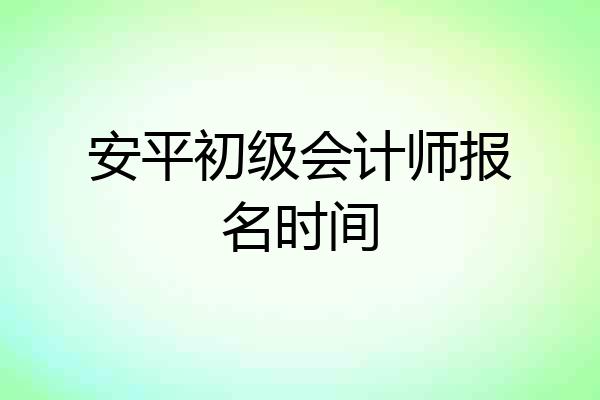 安平初级会计师报名时间