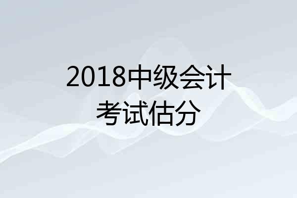 2018中级会计考试估分