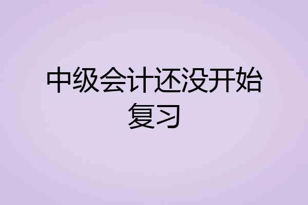中级会计还没开始复习