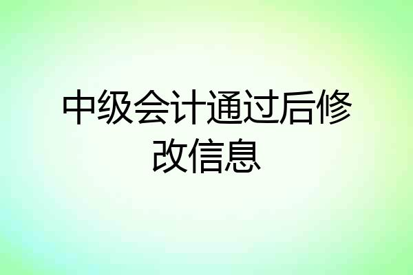 中级会计通过后修改信息