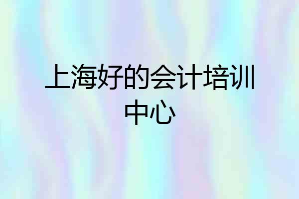 上海好的会计培训中心