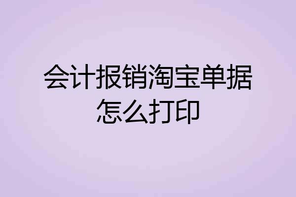 会计报销淘宝单据怎么打印