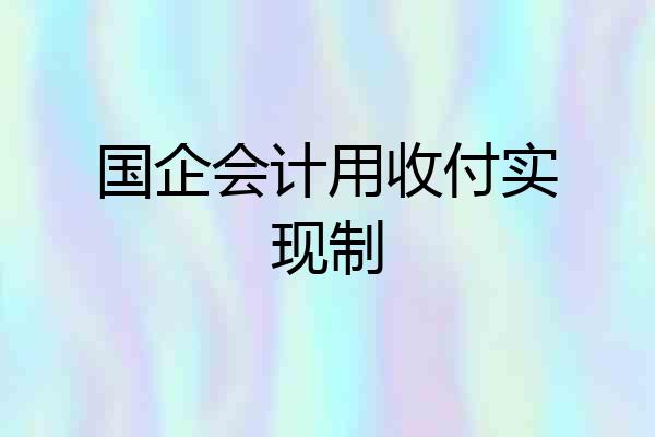 国企会计用收付实现制