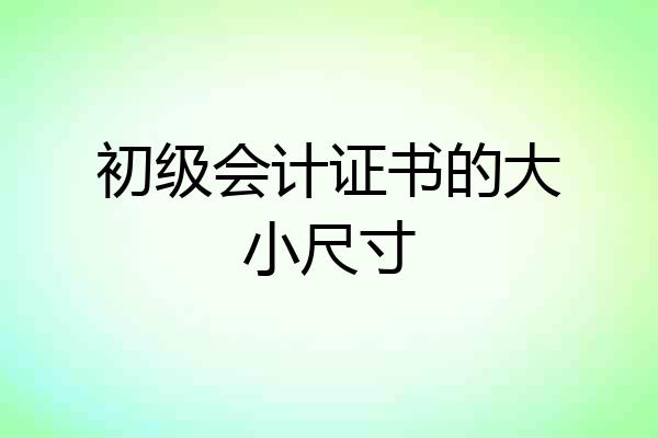 初级会计证书的大小尺寸