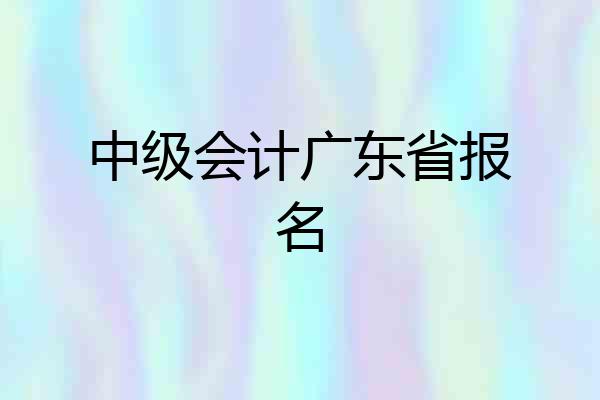 中级会计广东省报名