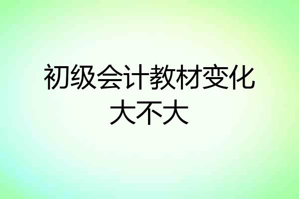 初级会计教材变化大不大