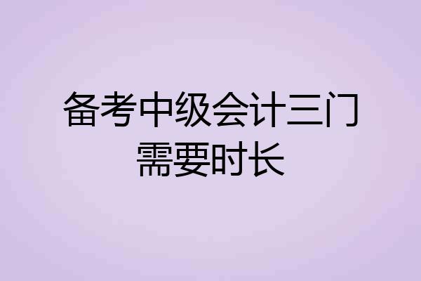 备考中级会计三门需要时长