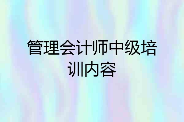 管理会计师中级培训内容