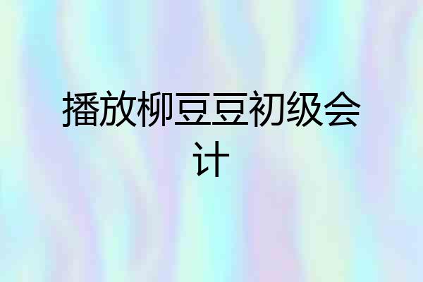 播放柳豆豆初级会计