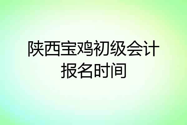陕西宝鸡初级会计报名时间