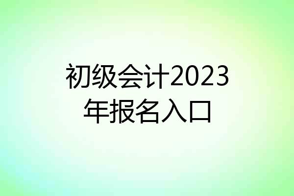 初级会计2023年报名入口
