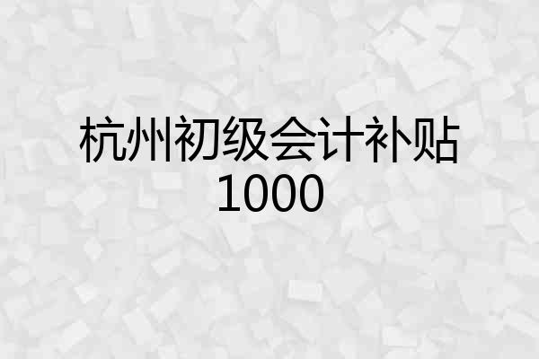 杭州初级会计补贴1000