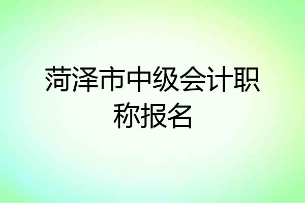 菏泽市中级会计职称报名