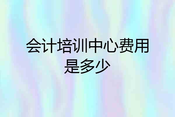会计培训中心费用是多少