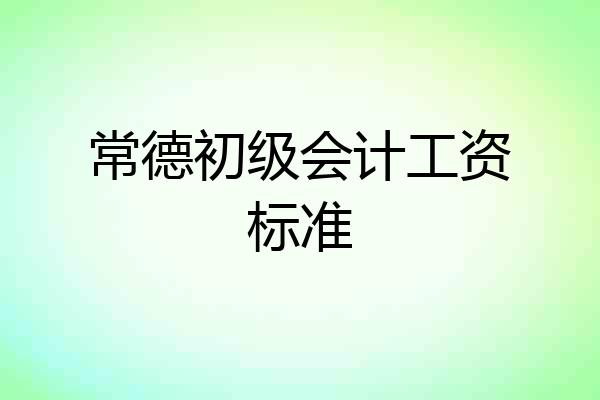 常德初级会计工资标准