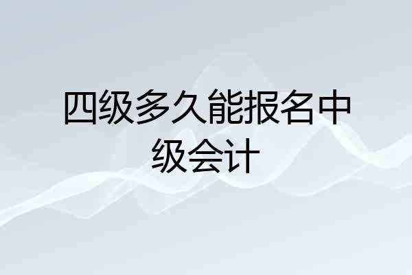 四级多久能报名中级会计