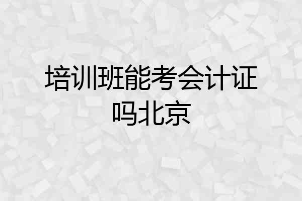 培训班能考会计证吗北京